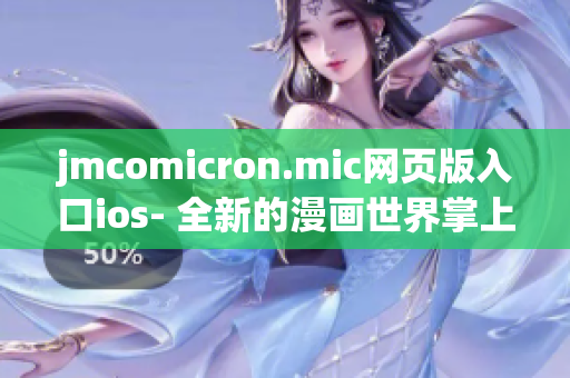 jmcomicron.mic網(wǎng)頁(yè)版入口ios- 全新的漫畫(huà)世界掌上體驗(yàn)