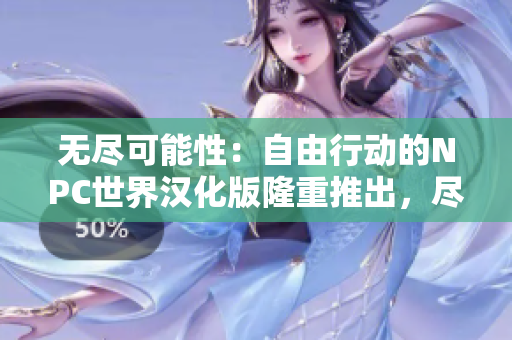 無盡可能性：自由行動的NPC世界漢化版隆重推出，盡情探索自由度極高的游戲樂趣！