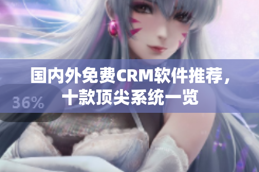 國內外免費CRM軟件推薦，十款頂尖系統(tǒng)一覽