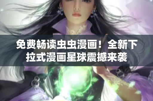 免費(fèi)暢讀蟲蟲漫畫！全新下拉式漫畫星球震撼來襲