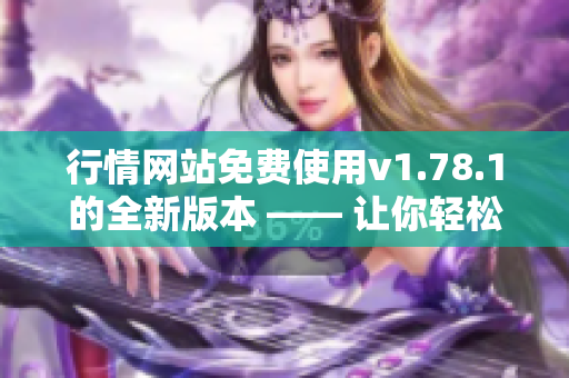 行情網(wǎng)站免費使用v1.78.1的全新版本 —— 讓你輕松獲取實時行情信息