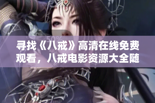 尋找《八戒》高清在線免費(fèi)觀看，八戒電影資源大全隨時(shí)回顧!