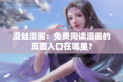 漫蛙漫畫：免費閱讀漫畫的頁面入口在哪里？