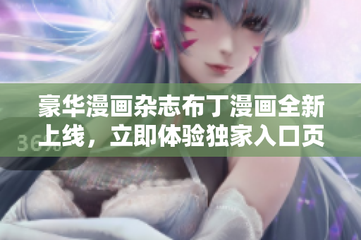 豪華漫畫雜志布丁漫畫全新上線，立即體驗(yàn)獨(dú)家入口頁面