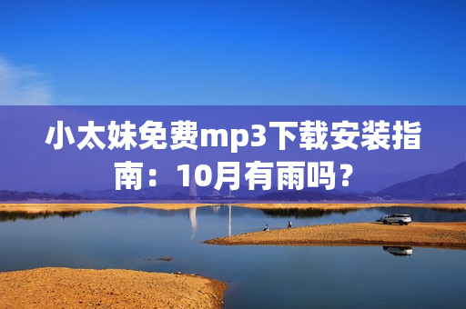 小太妹免費(fèi)mp3下載安裝指南：10月有雨嗎？