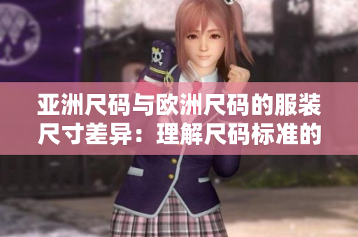 亞洲尺碼與歐洲尺碼的服裝尺寸差異：理解尺碼標(biāo)準(zhǔn)的含義