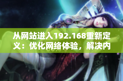 從網(wǎng)站進(jìn)入192.168重新定義：優(yōu)化網(wǎng)絡(luò)體驗，解決內(nèi)部連接問題