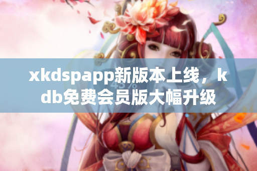 xkdspapp新版本上線，kdb免費(fèi)會(huì)員版大幅升級(jí)