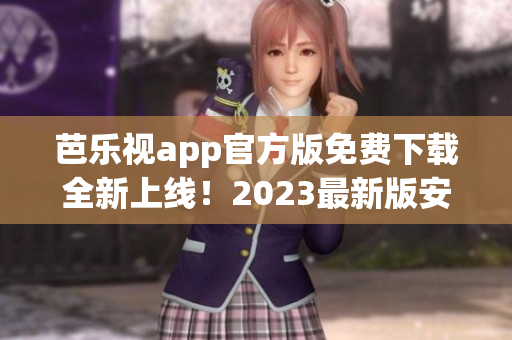 芭樂視app官方版免費(fèi)下載全新上線！2023最新版安全穩(wěn)定，海量影視資源任你觀看
