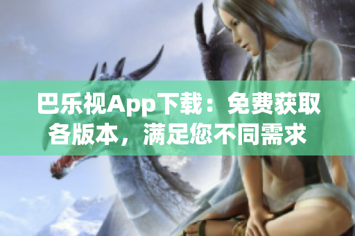 巴樂(lè)視App下載：免費(fèi)獲取各版本，滿足您不同需求