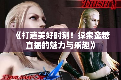 《打造美好時刻！探索蜜糖直播的魅力與樂趣》