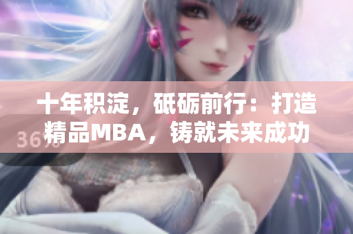 十年積淀，砥礪前行：打造精品MBA，鑄就未來成功路徑