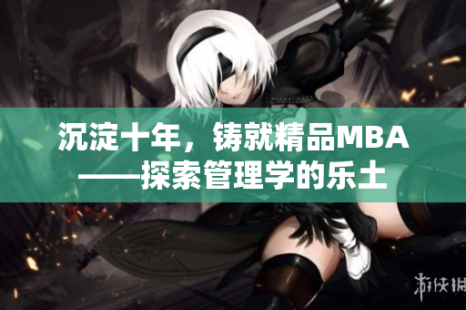 沉淀十年，鑄就精品MBA——探索管理學(xué)的樂土