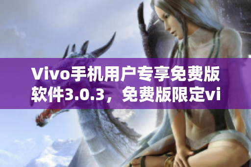 Vivo手機用戶專享免費版軟件3.0.3，免費版限定vivo手機用戶