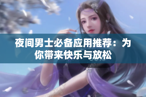 夜間男士必備應用推薦：為你帶來快樂與放松