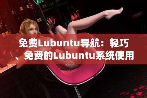 免費Lubuntu導航：輕巧、免費的Lubuntu系統(tǒng)使用指南