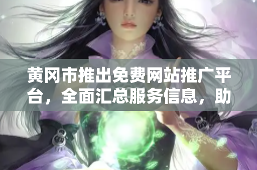 黃岡市推出免費網(wǎng)站推廣平臺，全面匯總服務(wù)信息，助力企業(yè)發(fā)展