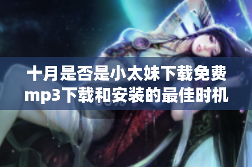十月是否是小太妹下載免費mp3下載和安裝的最佳時機？