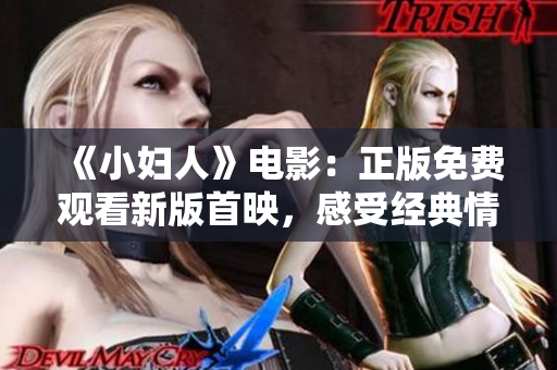 《小婦人》電影：正版免費觀看新版首映，感受經(jīng)典情感故事的溫暖共鳴