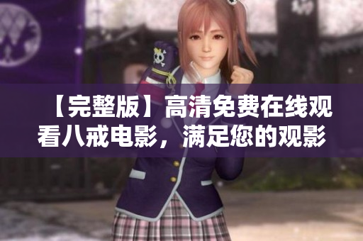 【完整版】高清免費(fèi)在線觀看八戒電影，滿足您的觀影需求