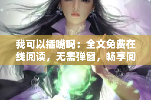 我可以插嘴嗎：全文免費在線閱讀，無需彈窗，暢享閱讀樂趣