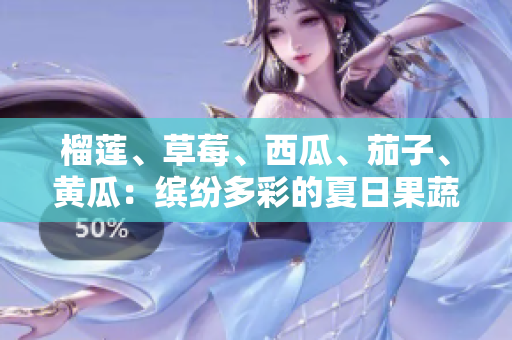 榴蓮、草莓、西瓜、茄子、黃瓜：繽紛多彩的夏日果蔬盛宴