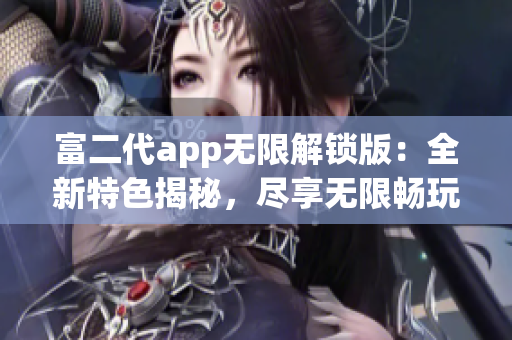 富二代app無限解鎖版：全新特色揭秘，盡享無限暢玩體驗