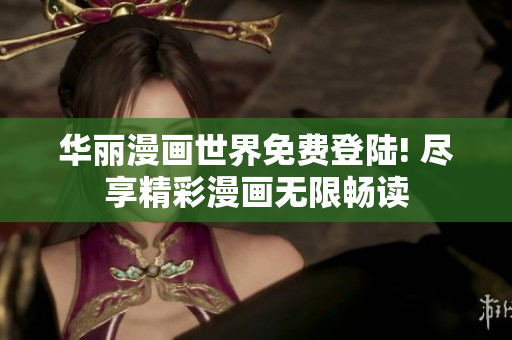 華麗漫畫(huà)世界免費(fèi)登陸! 盡享精彩漫畫(huà)無(wú)限暢讀