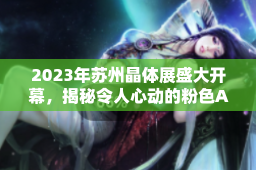 2023年蘇州晶體展盛大開幕，揭秘令人心動(dòng)的粉色ABB產(chǎn)品展示