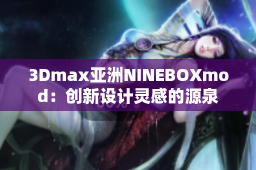 3Dmax亞洲NINEBOXmod：創(chuàng)新設(shè)計靈感的源泉