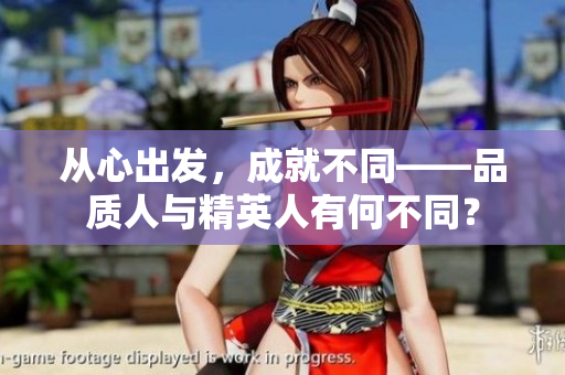 從心出發(fā)，成就不同——品質(zhì)人與精英人有何不同？