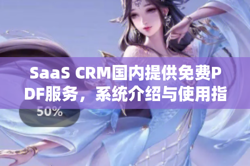 SaaS CRM國內(nèi)提供免費(fèi)PDF服務(wù)，系統(tǒng)介紹與使用指南
