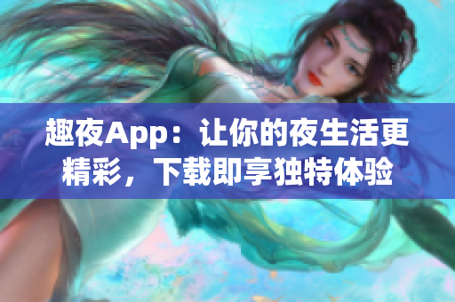 趣夜App：讓你的夜生活更精彩，下載即享獨特體驗