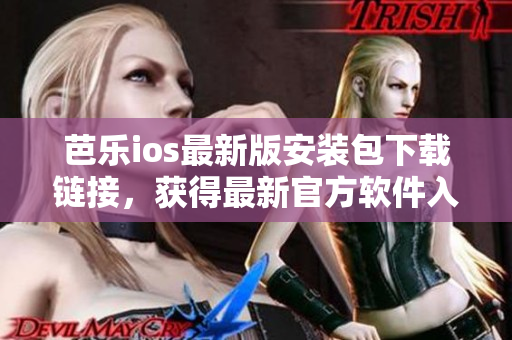 芭樂ios最新版安裝包下載鏈接，獲得最新官方軟件入口