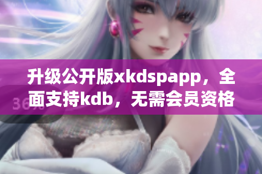 升級(jí)公開(kāi)版xkdspapp，全面支持kdb，無(wú)需會(huì)員資格