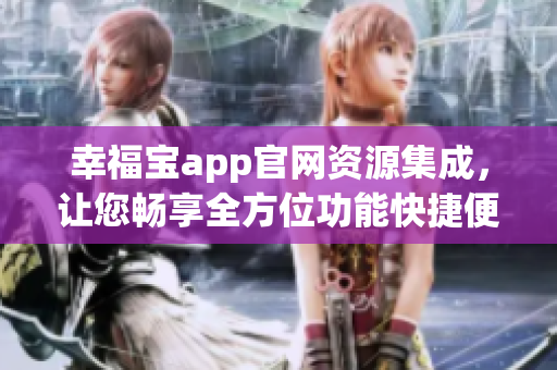 幸福寶app官網資源集成，讓您暢享全方位功能快捷便利