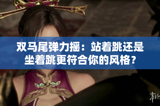 雙馬尾彈力搖：站著跳還是坐著跳更符合你的風格？