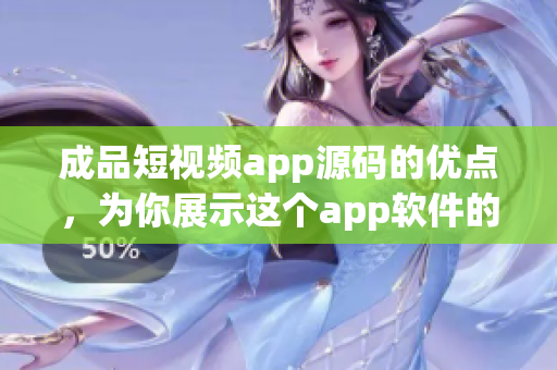 成品短視頻app源碼的優(yōu)點，為你展示這個app軟件的各個功能和特點。