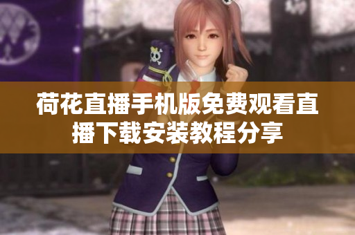 荷花直播手機版免費觀看直播下載安裝教程分享