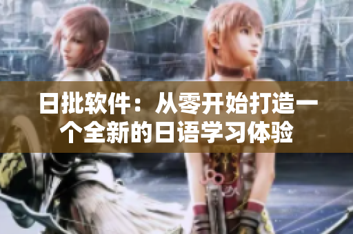 日批軟件：從零開(kāi)始打造一個(gè)全新的日語(yǔ)學(xué)習(xí)體驗(yàn)