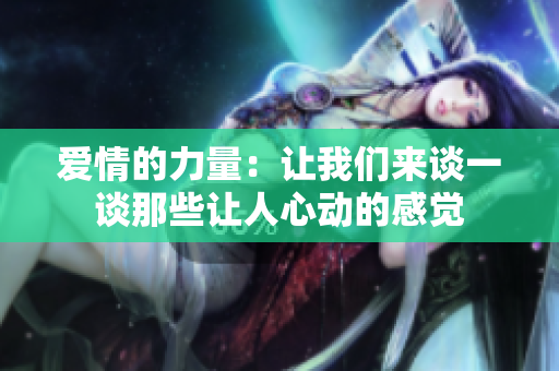 愛情的力量：讓我們來談一談那些讓人心動(dòng)的感覺