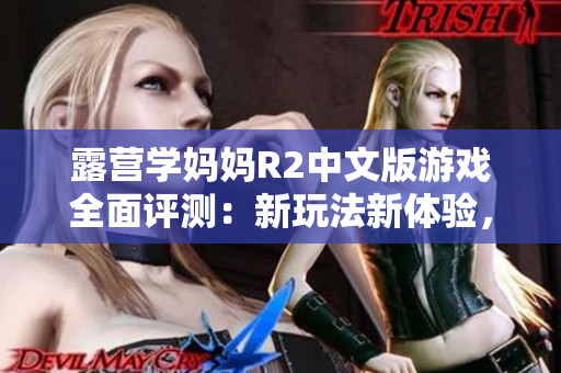露營學媽媽R2中文版游戲全面評測：新玩法新體驗，帶你探索無限可能！
