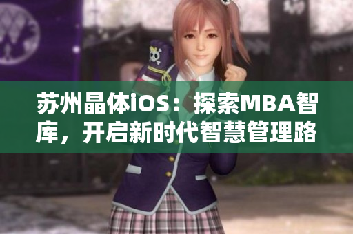 蘇州晶體iOS：探索MBA智庫(kù)，開(kāi)啟新時(shí)代智慧管理路徑