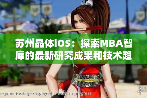 蘇州晶體iOS：探索MBA智庫的最新研究成果和技術(shù)趨勢(shì)