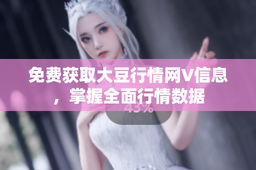 免費獲取大豆行情網V信息，掌握全面行情數據