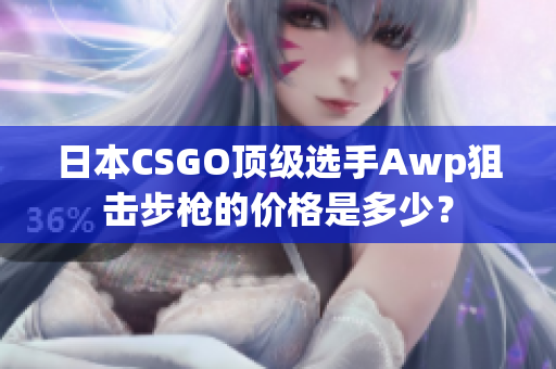 日本CSGO頂級選手Awp狙擊步槍的價格是多少？