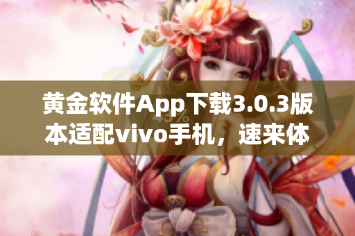 黃金軟件App下載3.0.3版本適配vivo手機(jī)，速來(lái)體驗(yàn)最新功能!