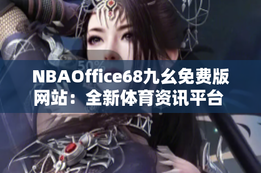 NBAOffice68九幺免費(fèi)版網(wǎng)站：全新體育資訊平臺(tái) 