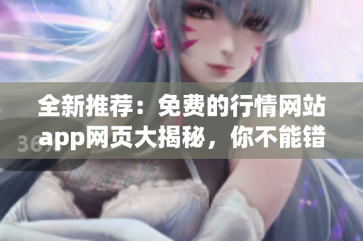 全新推薦：免費的行情網(wǎng)站app網(wǎng)頁大揭秘，你不能錯過的最新行情工具！