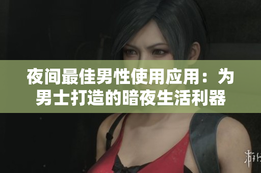 夜間最佳男性使用應用：為男士打造的暗夜生活利器
